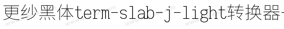 更纱黑体term-slab-j-light转换器字体转换