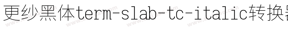 更纱黑体term-slab-tc-italic转换器字体转换