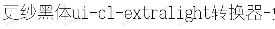 更纱黑体ui-cl-extralight转换器字体转换