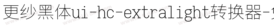 更纱黑体ui-hc-extralight转换器字体转换
