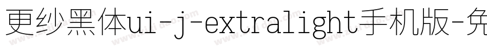 更纱黑体ui-j-extralight手机版字体转换