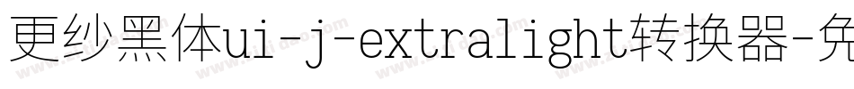 更纱黑体ui-j-extralight转换器字体转换