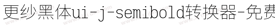 更纱黑体ui-j-semibold转换器字体转换