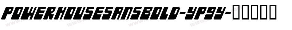 PowerhouseSansBold-yp9Y字体转换 PowerhouseSansBold-yp9Y字体转换