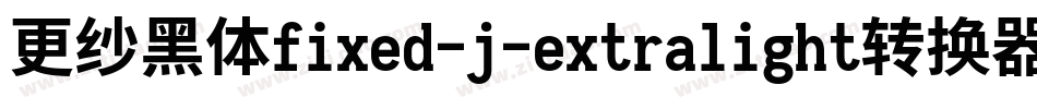 更纱黑体fixed-j-extralight转换器字体转换