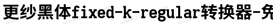 更纱黑体fixed-k-regular转换器字体转换
