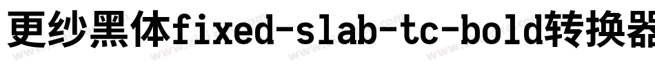 更纱黑体fixed-slab-tc-bold转换器字体转换