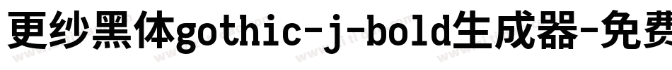 更纱黑体gothic-j-bold生成器字体转换