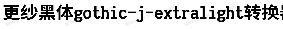 更纱黑体gothic-j-extralight转换器字体转换