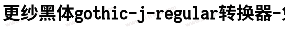更纱黑体gothic-j-regular转换器字体转换