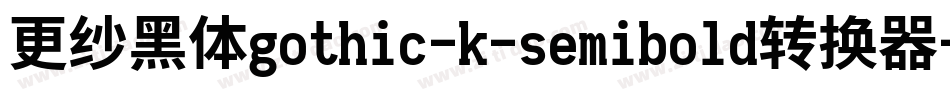 更纱黑体gothic-k-semibold转换器字体转换