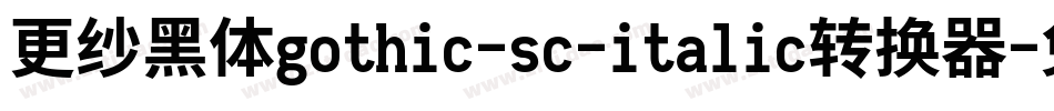 更纱黑体gothic-sc-italic转换器字体转换