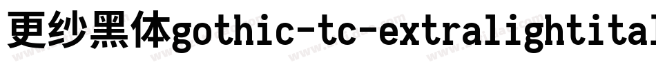 更纱黑体gothic-tc-extralightitalic手机版字体转换