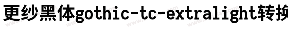 更纱黑体gothic-tc-extralight转换器字体转换