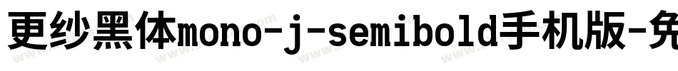 更纱黑体mono-j-semibold手机版字体转换