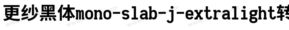 更纱黑体mono-slab-j-extralight转换器字体转换