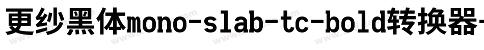 更纱黑体mono-slab-tc-bold转换器字体转换