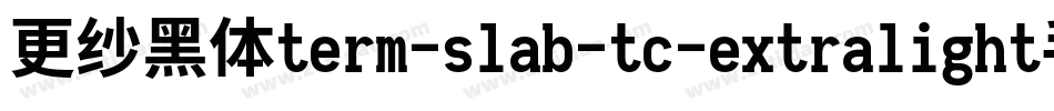 更纱黑体term-slab-tc-extralight手机版字体转换
