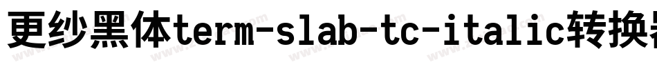 更纱黑体term-slab-tc-italic转换器字体转换
