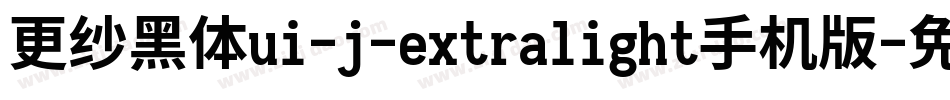 更纱黑体ui-j-extralight手机版字体转换