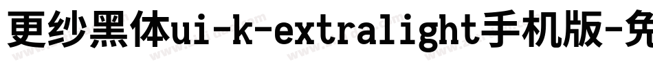 更纱黑体ui-k-extralight手机版字体转换
