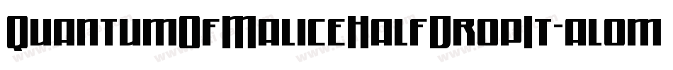 QuantumOfMaliceHalfDropIt-al0m字体转换 QuantumOfMaliceHalfDropIt-al0m字体转换