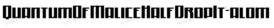 QuantumOfMaliceHalfDropIt-al0m字体转换 QuantumOfMaliceHalfDropIt-al0m字体转换