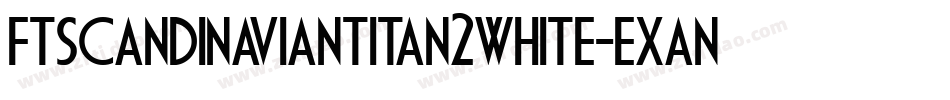 FtScandinaviantitan2White-EXan字体转换