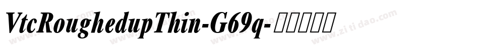 VtcRoughedupThin-G69q字体转换