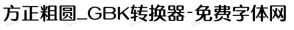 方正粗圆_GBK转换器字体转换