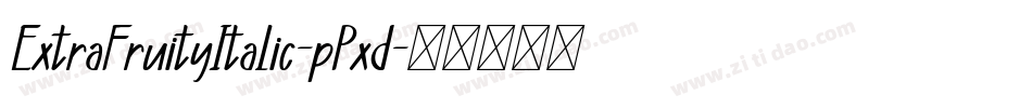 ExtraFruityItalic-pPxd字体转换 ExtraFruityItalic-pPxd字体转换