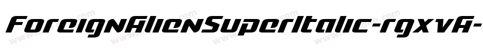 ForeignAlienSuperItalic-rgxvA字体转换 ForeignAlienSuperItalic-rgxvA字体转换