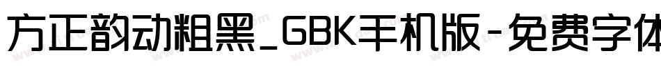 方正韵动粗黑_GBK手机版字体转换