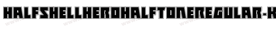 HalfshellHeroHalfToneRegular-KL5W字体转换 HalfshellHeroHalfToneRegular-KL5W字体转换
