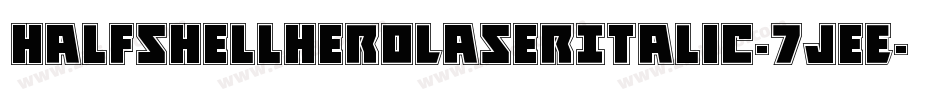 HalfshellHeroLaserItalic-7JeE字体转换 HalfshellHeroLaserItalic-7JeE字体转换