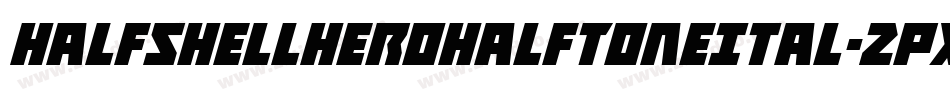HalfshellHeroHalfToneItal-2pXW字体转换 HalfshellHeroHalfToneItal-2pXW字体转换