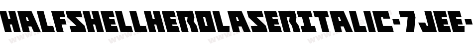 HalfshellHeroLaserItalic-7JeE字体转换 HalfshellHeroLaserItalic-7JeE字体转换