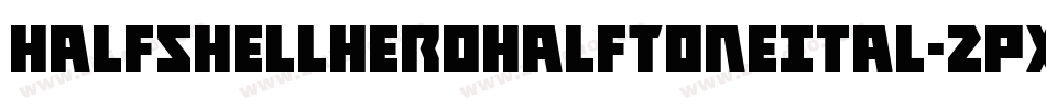 HalfshellHeroHalfToneItal-2pXW字体转换 HalfshellHeroHalfToneItal-2pXW字体转换