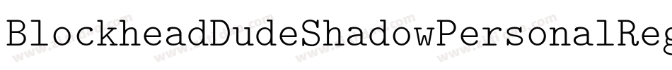 BlockheadDudeShadowPersonalRegular-L3Emy字体转换