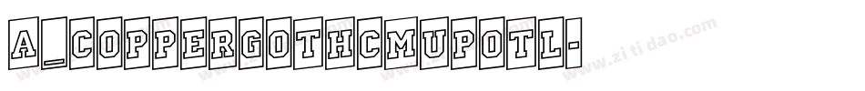 a_CopperGothCmUpOtl字体转换