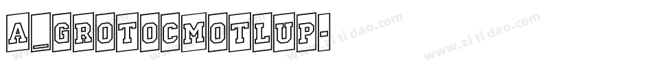 a_GrotoCmOtlUp字体转换