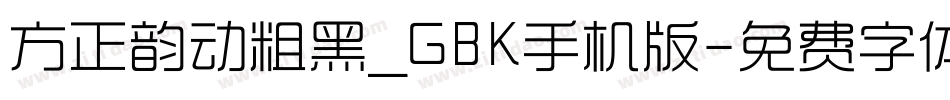方正韵动粗黑_GBK手机版字体转换