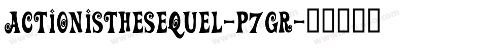 ActionIsTheSequel-p7gR字体转换 ActionIsTheSequel-p7gR字体转换