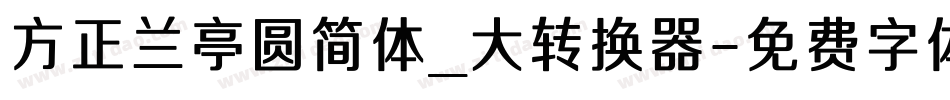 方正兰亭圆简体_大转换器字体转换