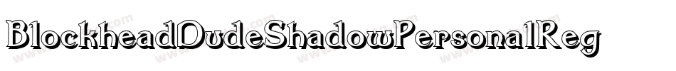BlockheadDudeShadowPersonalRegular-L3Emy字体转换