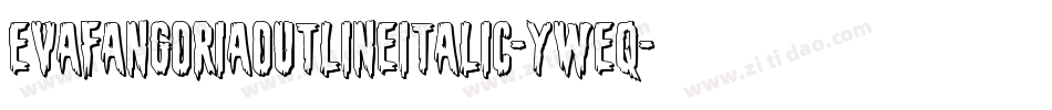 EvaFangoriaOutlineItalic-yWeq字体转换 EvaFangoriaOutlineItalic-yWeq字体转换