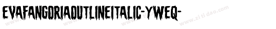 EvaFangoriaOutlineItalic-yWeq字体转换 EvaFangoriaOutlineItalic-yWeq字体转换