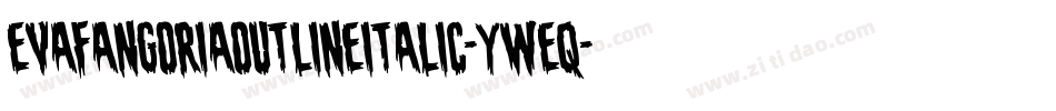 EvaFangoriaOutlineItalic-yWeq字体转换 EvaFangoriaOutlineItalic-yWeq字体转换
