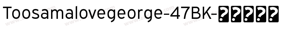 Toosamalovegeorge-47BK字体转换