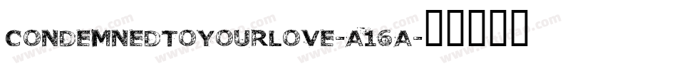 CondemnedToYourLove-A16A字体转换